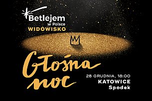 Bilety na koncert Betlejem w Polsce: "GŁOŚNA NOC",  Katowice - 28-12-2019