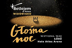 Bilety na koncert Betlejem w Polsce: "GŁOŚNA NOC", Łódź - 16-01-2020