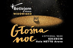 Bilety na koncert Betlejem w Polsce: "GŁOŚNA NOC",  Szczecin - 04-01-2020